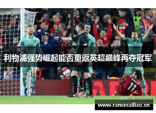 利物浦强势崛起能否重返英超巅峰再夺冠军