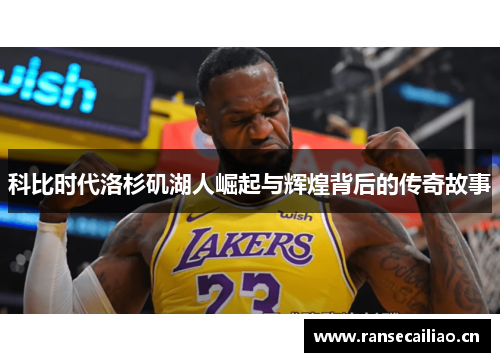 科比时代洛杉矶湖人崛起与辉煌背后的传奇故事