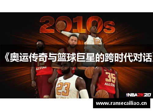 《奥运传奇与篮球巨星的跨时代对话》