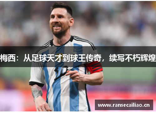 梅西：从足球天才到球王传奇，续写不朽辉煌