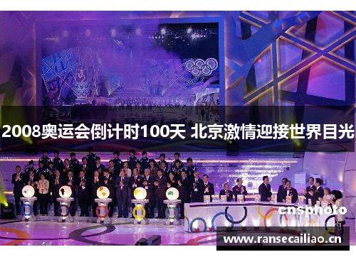 2008奥运会倒计时100天 北京激情迎接世界目光 2008奥运会倒计时100天 北京激情迎接世界目光